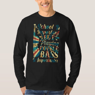 Playing Double Bass Is Importanter  Double Bassist T-Shirt