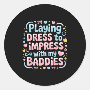Playing Dress To Impress With My Baddies  Classic Round Sticker