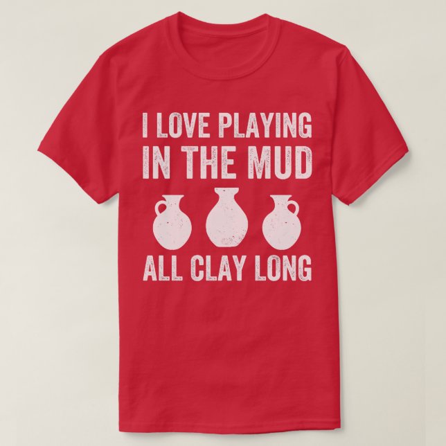 Playing in the Mud All Clay Long Funny Pottery T-Shirt (Design Front)