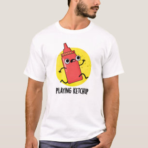 Playing Ketchup Funny Sauce Pun T-Shirt