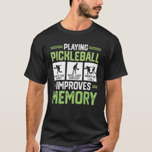 Playing Pickleball Improves Memory  Pickleball Pla T-Shirt