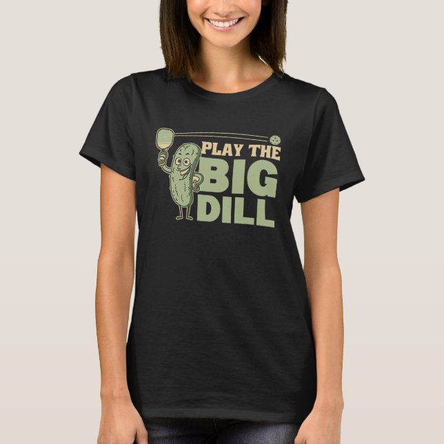 Playing Pickleball Is The Big Dill Pickles Pun T-Shirt (Front)