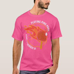 Playing Ping Pong Is Serious Business Funny Table T-Shirt