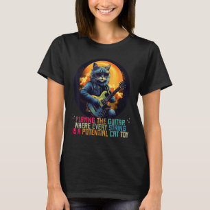 Playing the Guitar where every string is a good Ca T-Shirt