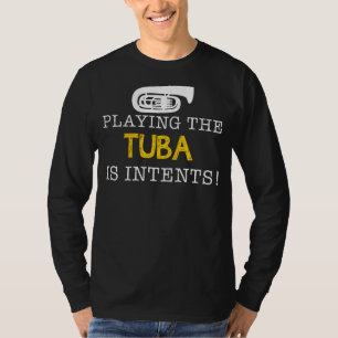 Playing the Tuba Is Intents - Blow Bubbles of Laug T-Shirt