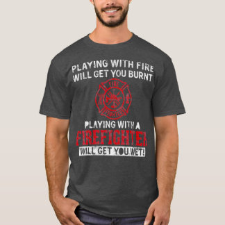 Playing with a firefighter will get you wet gift T-Shirt