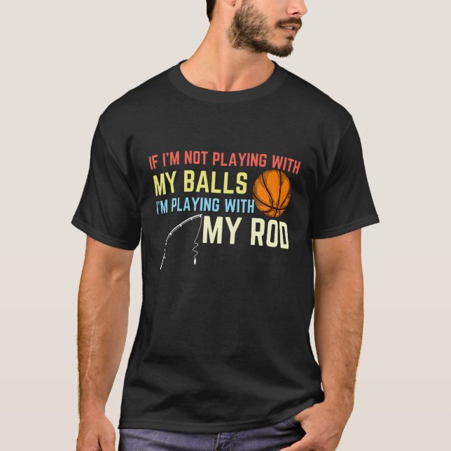 Playing With My Balls Playing With My Rod Fishing T-Shirt (Front)