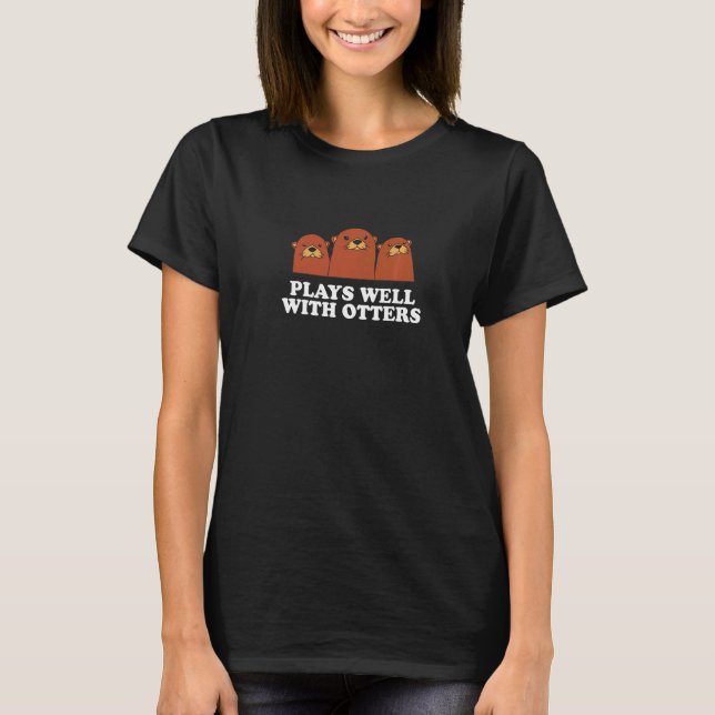 Plays Well With Otters Sarcastic Otter  Sarcasm T-Shirt (Front)