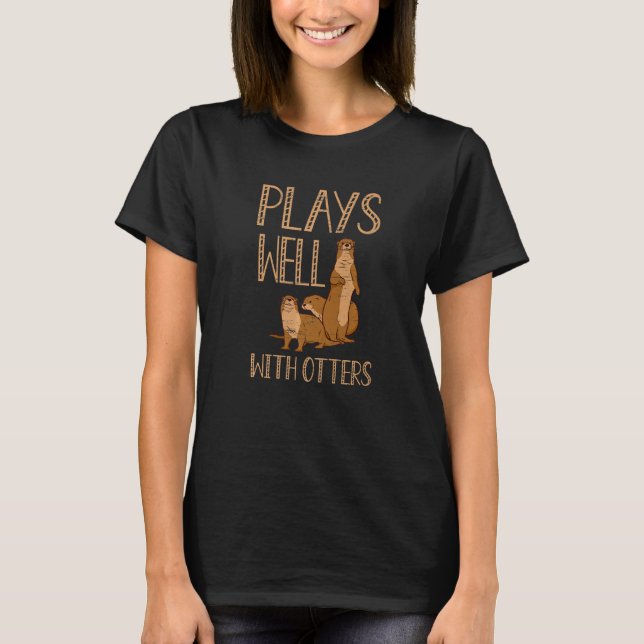 Plays Well With Otters Wild Pet Mammal Wildlife T-Shirt (Front)