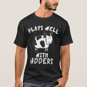 Plays Well With Udders Hilarious Cow T-Shirt