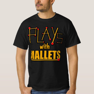 Plays with Mallets T-Shirt