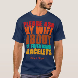please ask my wife about her friendship bracelets T-Shirt