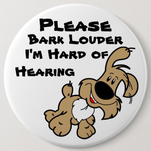 Image of Please Bark Louder I'm Hard of Hearing 6 Cm Round Badge