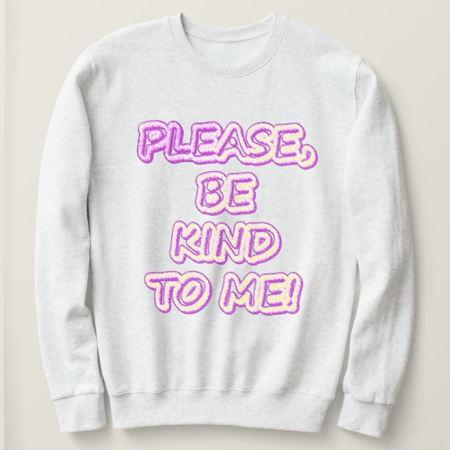"Please Be Kind To Me!" Cute Design. Buy Now Sweatshirt (Design Front)