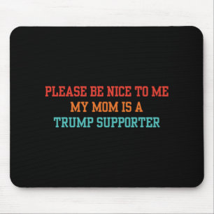 Please Be Nice To Me My Mum Is A Trump Supporter 2 Mouse Mat