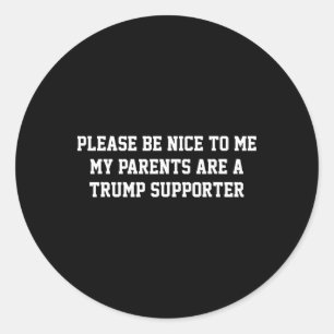 Please Be Nice To Me My Parents Are A Trump Suppor Classic Round Sticker