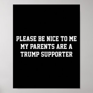 Please Be Nice To Me My Parents Are A Trump Suppor Poster