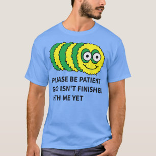 please be patient god isnt finished with me yet  T-Shirt