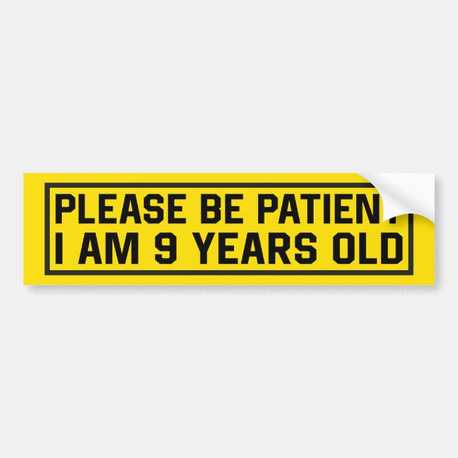 Please Be Patient I Am 9 Years Old Bumper Sticker (Front)