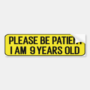 Please Be Patient, I am 9 Years Old Bumper Sticker