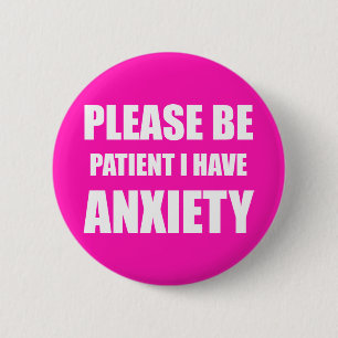 Please be patient, I have anxiety badge