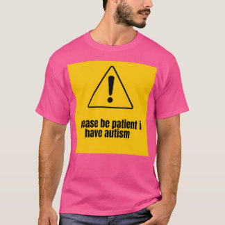 Please Be Patient I Have Autism 18 T-Shirt
