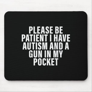 Please Be Patient I Have Autism And A Gun In My Po Mouse Mat