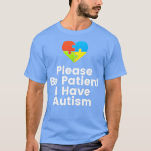 Please Be Patient I Have Autism Autism Awareness P T-Shirt