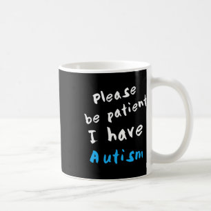 Please Be Patient I Have Autism Coffee Mug