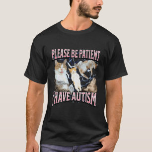 Please Be Patient I Have Autism Funny Cat Meme Boo T-Shirt