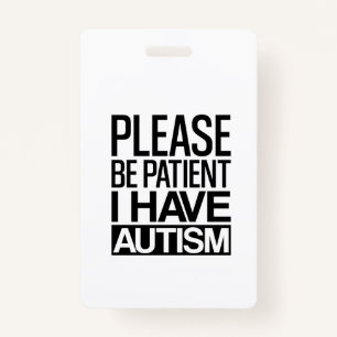 PLEASE BE PATIENT I HAVE AUTISM ID BADGE
