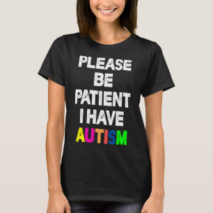 Please Be Patient I Have Autism         T-Shirt