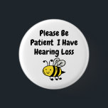 Please Be Patient I Have Hearing Loss 3 Cm Round Badge<br><div class="desc">Cute badge for the hearing impaired and deaf that gets the message across. Features the message "Please Be Patient I Have Hearing Loss" with a cartoon picture of a bee.</div>