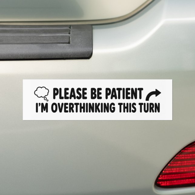 Please Be Patient I’m Overthinking This Turn Funny Bumper Sticker (On Car)