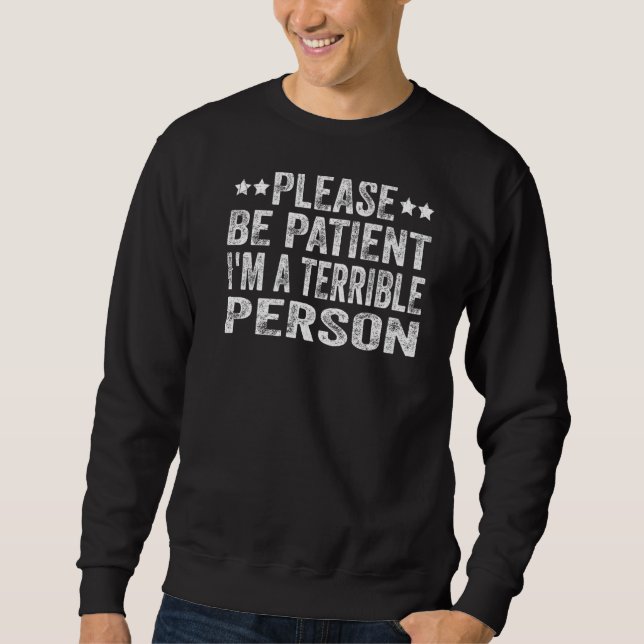 Please Be Patient  I'm A Terrible Person   3 Sweatshirt (Front)