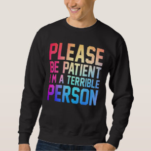 Please Be Patient I'm A Terrible Person Apparel Vi Sweatshirt