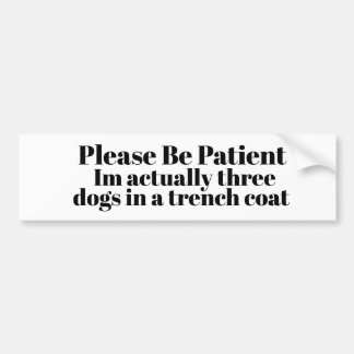 Please Be Patient: Im actually three dogs  Bumper Sticker