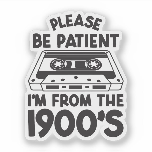 Please be patient I'm from the 1900's (Front)