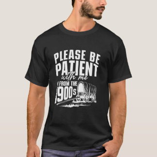 Please Be Patient I'm From the 1900s Funny Vintage T-Shirt
