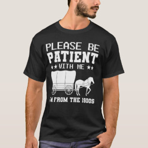 Please Be Patient I'm From The 1900s Men Women Fun T-Shirt