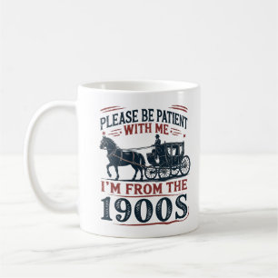 "Please Be Patient I'm From the 1900s" Sarcasm Mug