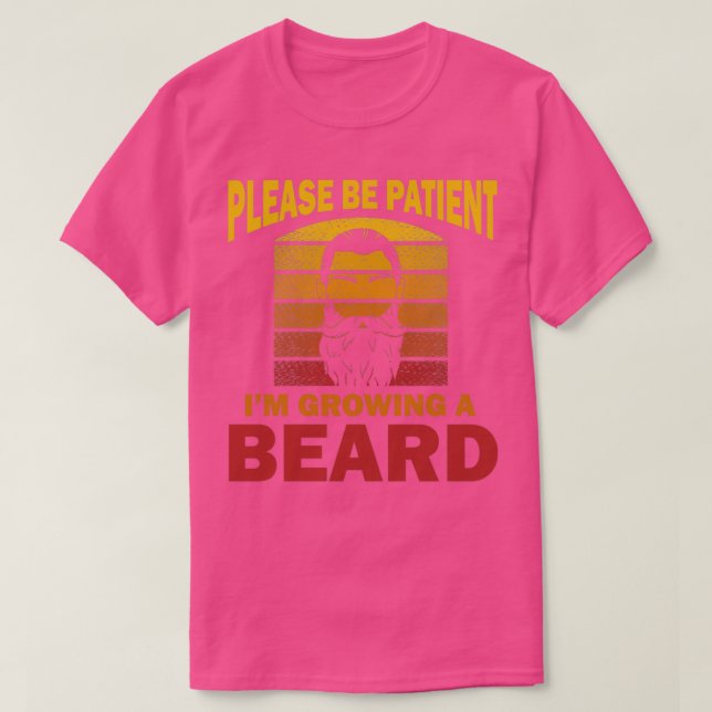 Please Be Patient IM Growing A Beard Full Bearded  T-Shirt (Design Front)