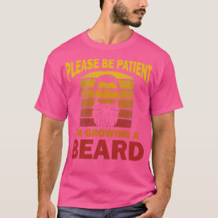 Please Be Patient IM Growing A Beard Full Bearded T-Shirt