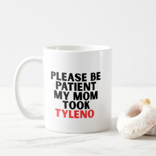 Please be Patient My Mum Took Tyleno Coffee Mug