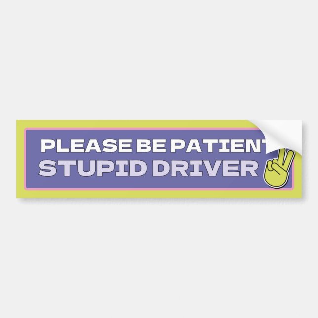 Please Be Patient, Stupid Driver Bumper Sticker (Front)