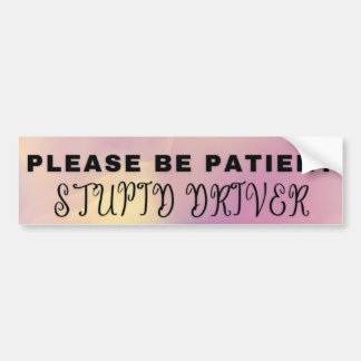 Please Be Patient, Stupid Driver Bumper Sticker
