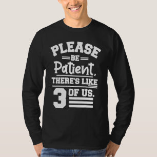 Please Be Patient Theres Like 3 Of Us Father day T T-Shirt