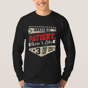 Please Be Patient Theres Like 3 Of Us Humour Famil T-Shirt
