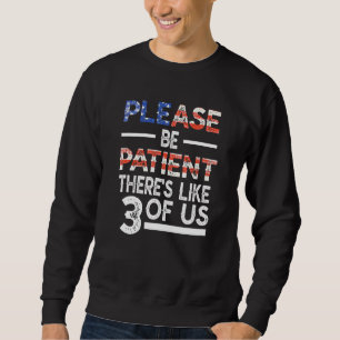 Please Be Patient Theres Like 3 Of Us Vintage USA Sweatshirt