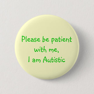 Please be patient with me,I am Autistic 6 Cm Round Badge